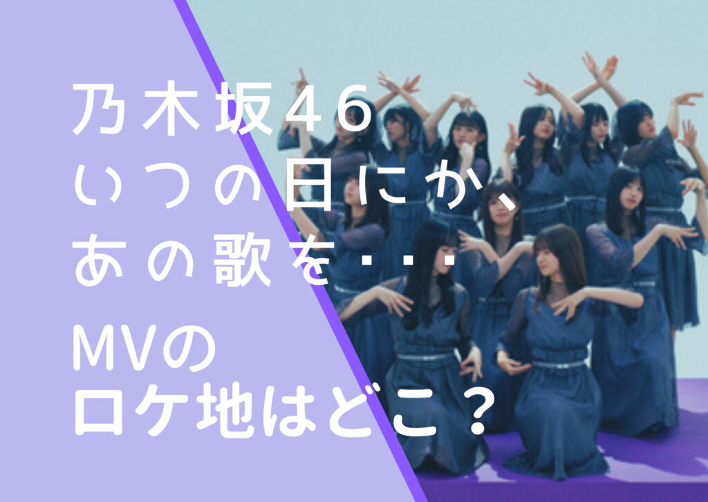 乃木坂46｜いつの日にか、あの歌を・・・MVのロケ地はどこ？燈明