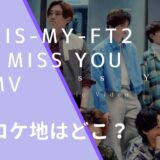 Kis-My-Ft2のI Miss Youのロケ地画像
