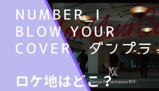 Number_i｜BlowYourCoverダンプラのロケ地はどこ？撮影場所を調査！