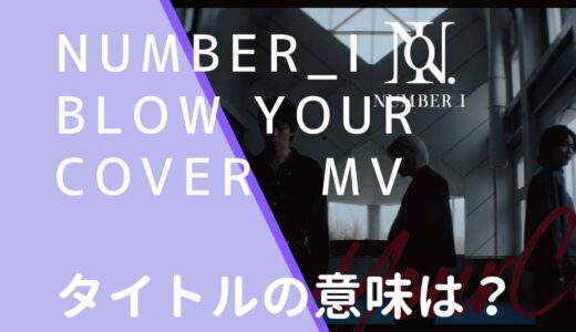 Number_i｜BlowYourCoverの意味は？MVの内容を解説！