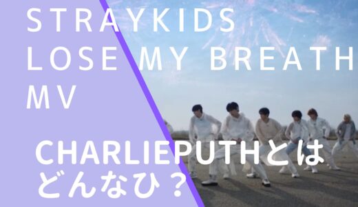 StrayKidsスキズLoseMyBreathのCharliePuthとはどんな人？経歴やwiki風プロフィールを調査！