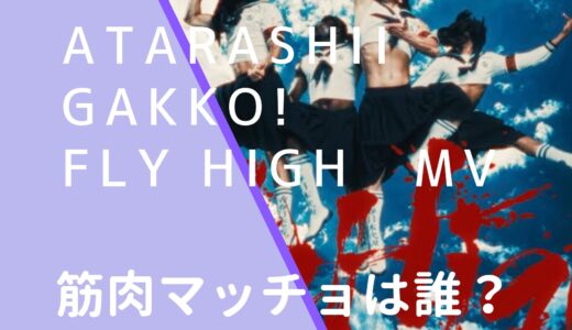 ATARASHIIGAKKO｜FlyHighMVの筋肉マッチョは誰？名前を調査！