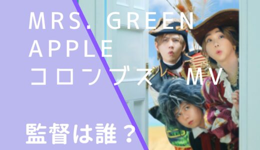 Mrs. GREENAPPLE｜コロンブスMVの監督は誰？大森元貴か調査！