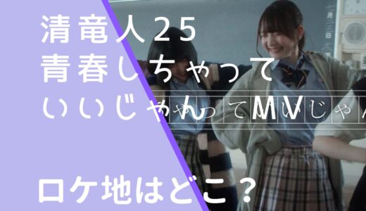 清竜人25｜青春しちゃっていいじゃんMVのロケ地はどこ？撮影場所を調査！