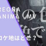 ReoNaのANIMAのMVのロケ地画像