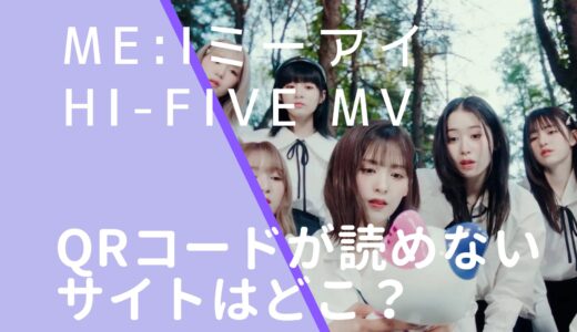 ME:I｜Hi-FiveMVのQRコードが読めない！サイトの内容は何？