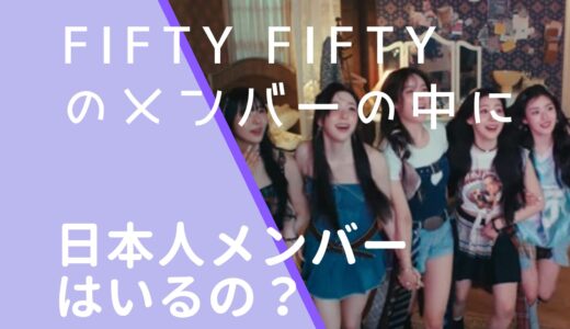 FIFTYFIFTYのメンバーに日本人はいる？出身地や国籍を調査！