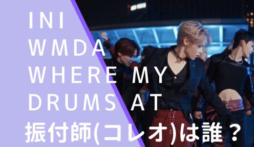 INI｜WMDA(Where My Drums At)の振付師(コレオ)は誰？名前などを調査！