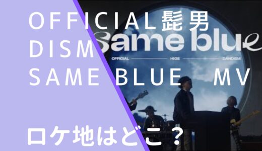 Official髭男dism｜SameBlueMVのロケ地はどこ？撮影場所の学校を調査！