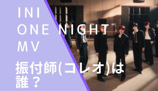 INI｜ONENIGHTの振付師(コレオ)は誰？名前などを調査！